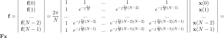 \textbf{f}=\left| \begin{array}{c} \textbf{f} (0)\\ \textbf{f} (1)\\... \\\textbf{f} (N-2)\\ \textbf{f} (N-1)\end{array} \right|= \frac{2\pi}{N} \left| \begin{array}{ccccc} 1 & 1&...&1&1 \\ 1 & e^{-j\frac{2\pi}{N}}&...&e^{-j\frac{2\pi}{N}(N-2)}&e^{-j\frac{2\pi}{N}(N-1)} \\ ... & ...&...&...&...\\1&e^{-j\frac{2\pi}{N}(N-2)}&...&e^{-j\frac{2\pi}{N}(N-2)(N-2)}&e^{-j\frac{2\pi}{N}(N-2)(N-1)}\\ 1&e^{-j\frac{2\pi}{N}(N-1)}&...&e^{-j\frac{2\pi}{N}(N-1)(N-2)}&e^{-j\frac{2\pi}{N}(N-1)(N-1)} \end{array} \right| \left| \begin{array}{c} \textbf{x} (0)\\ \textbf{x} (1)\\... \\\textbf{x} (N-2)\\ \textbf{x} (N-1)\end{array} \right|=\boldsymbol{\mathrm{F}}\textbf{x}