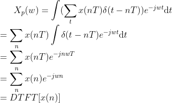 X_{p}(w)=\int (\sum_{t}x(nT)\delta(t-nT))e^{-jwt}\mathrm{d}t \\ =\sum_{n}x(nT)\int \delta(t-nT)e^{-jwt}\mathrm{d}t \\ =\sum_{n}x(nT)e^{-jnwT}\\= \sum_{n}{x(n)e^{-jwn}}\\= DTFT[x(n)]